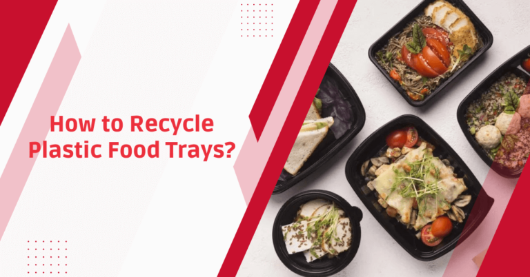 How to Recycle Plastic Food Trays?